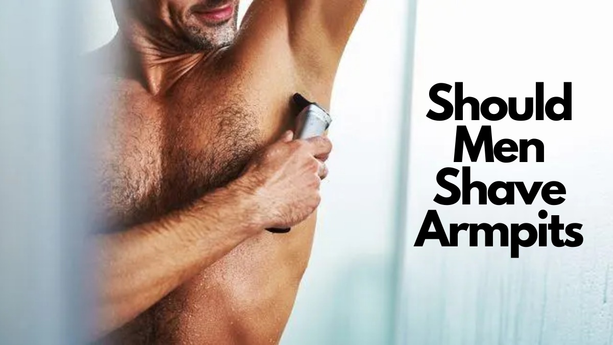 Should Men Shave Armpits